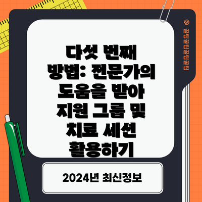 다섯 번째 방법: 전문가의 도움을 받아 지원 그룹 및 치료 세션 활용하기