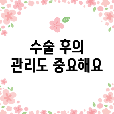 수술 후의 관리도 중요해요