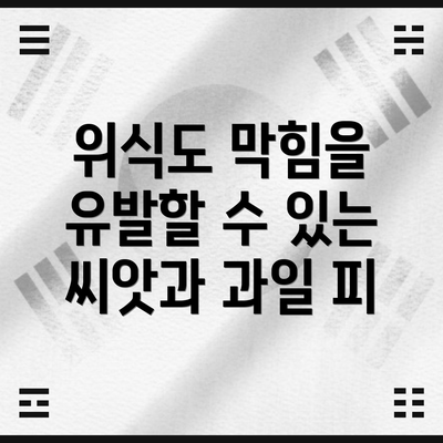 위식도 막힘을 유발할 수 있는 씨앗과 과일 피