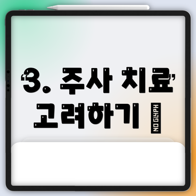 3. 주사 치료 고려하기 💉