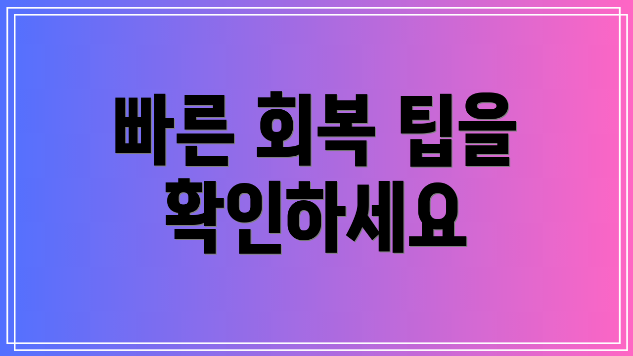 빠른 회복 팁을 확인하세요