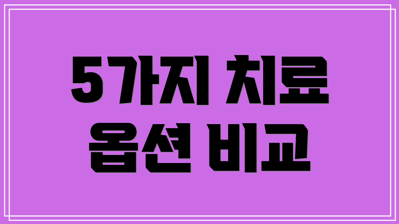5가지 치료 옵션 비교
