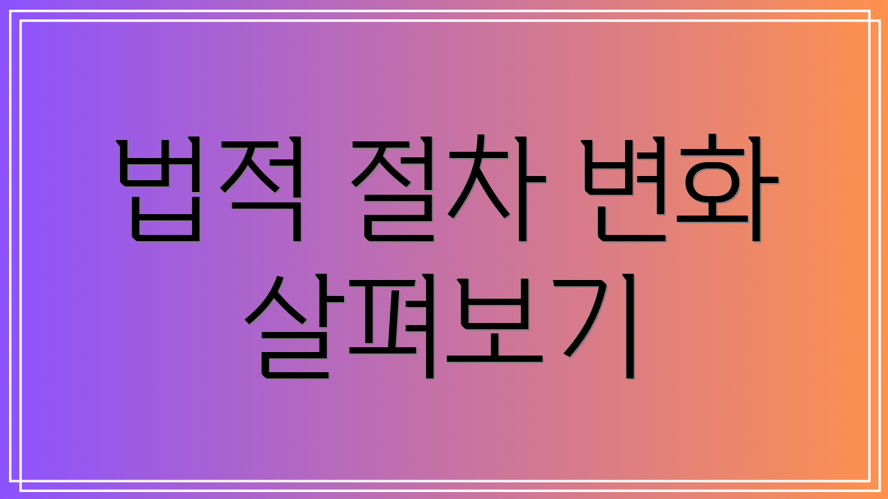 법적 절차 변화 살펴보기