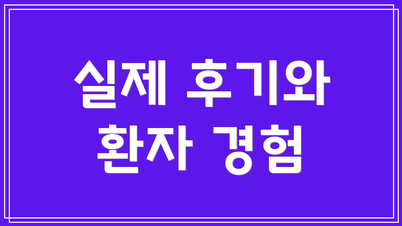실제 후기와 환자 경험