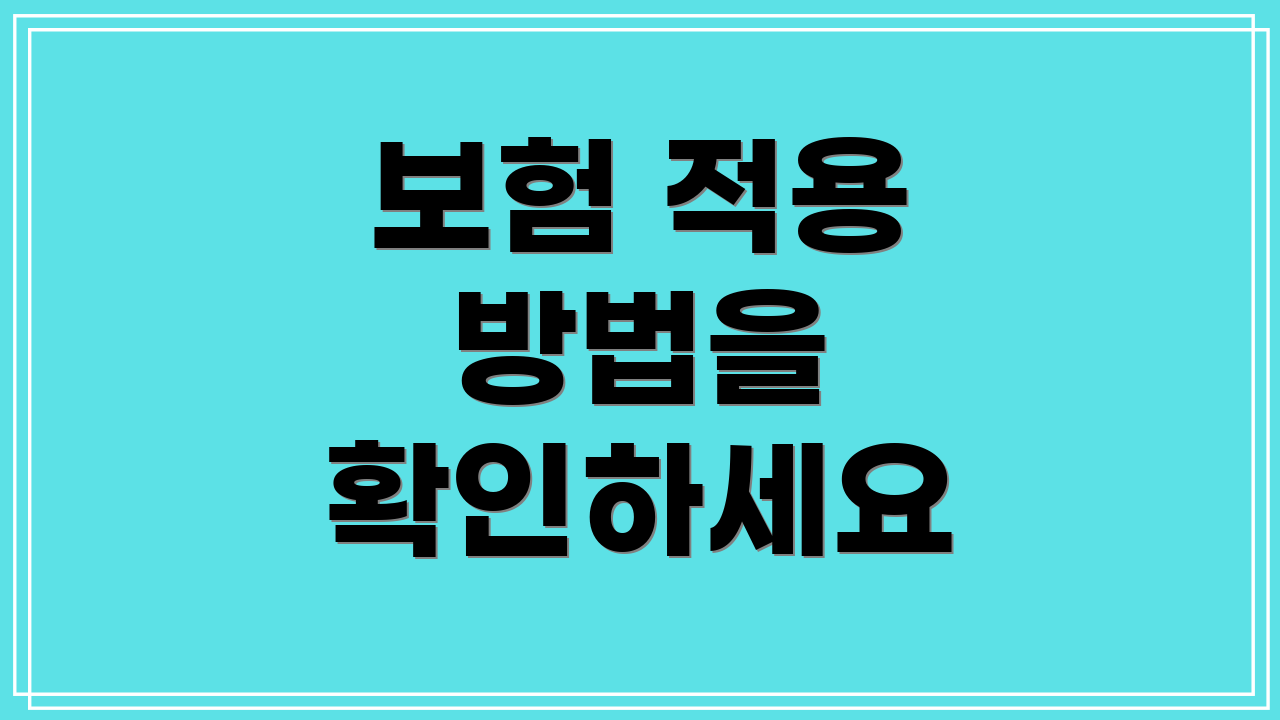 보험 적용 방법을 확인하세요