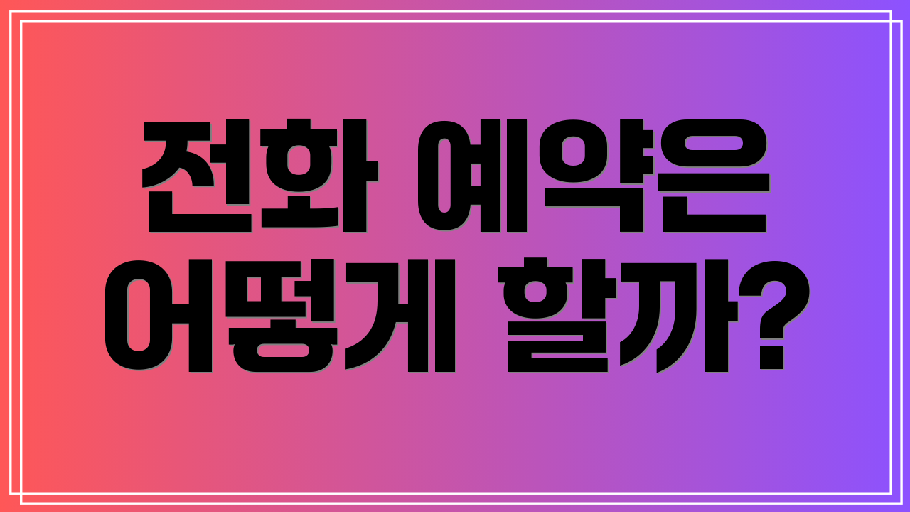 전화 예약은 어떻게 할까?