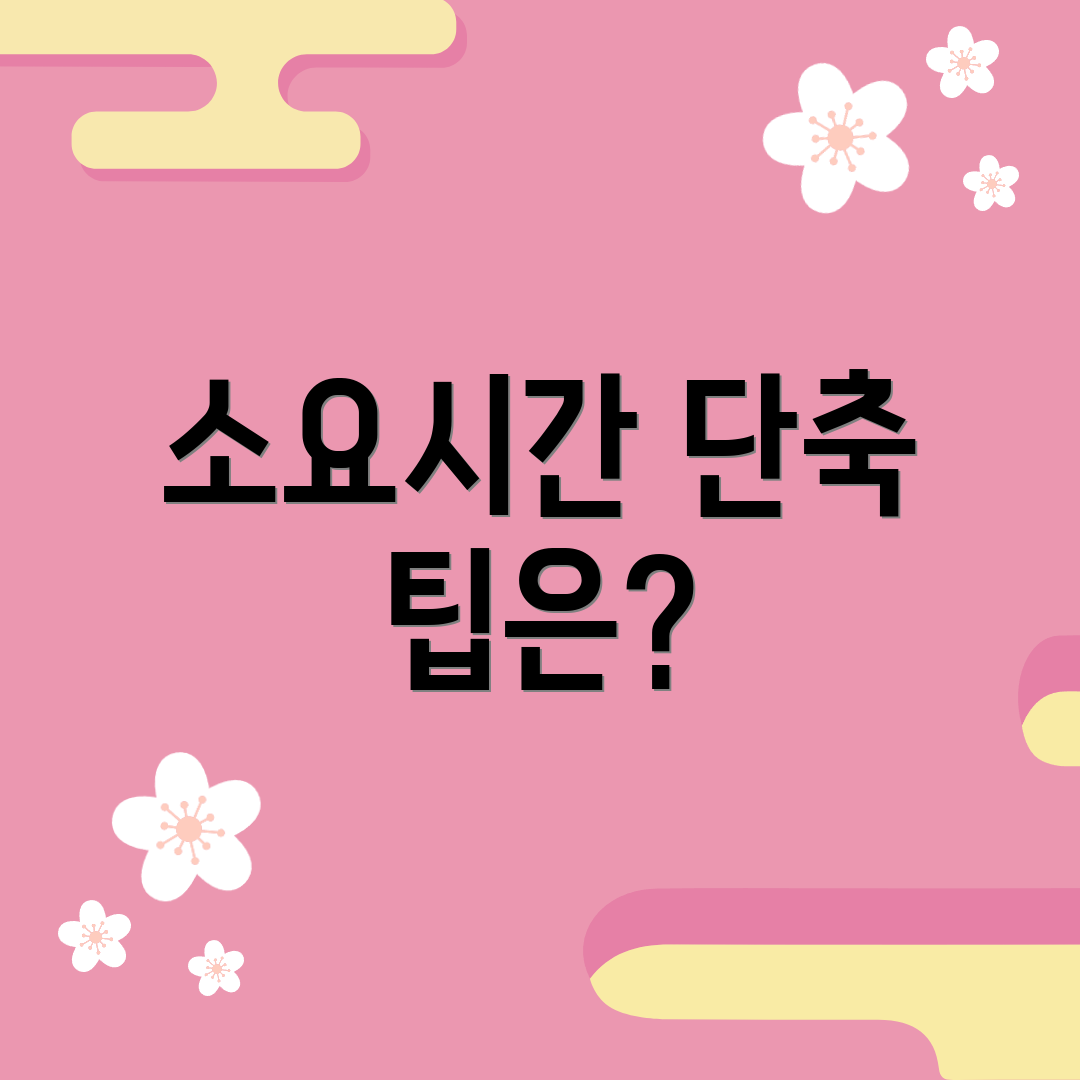 소요시간 단축 팁은?