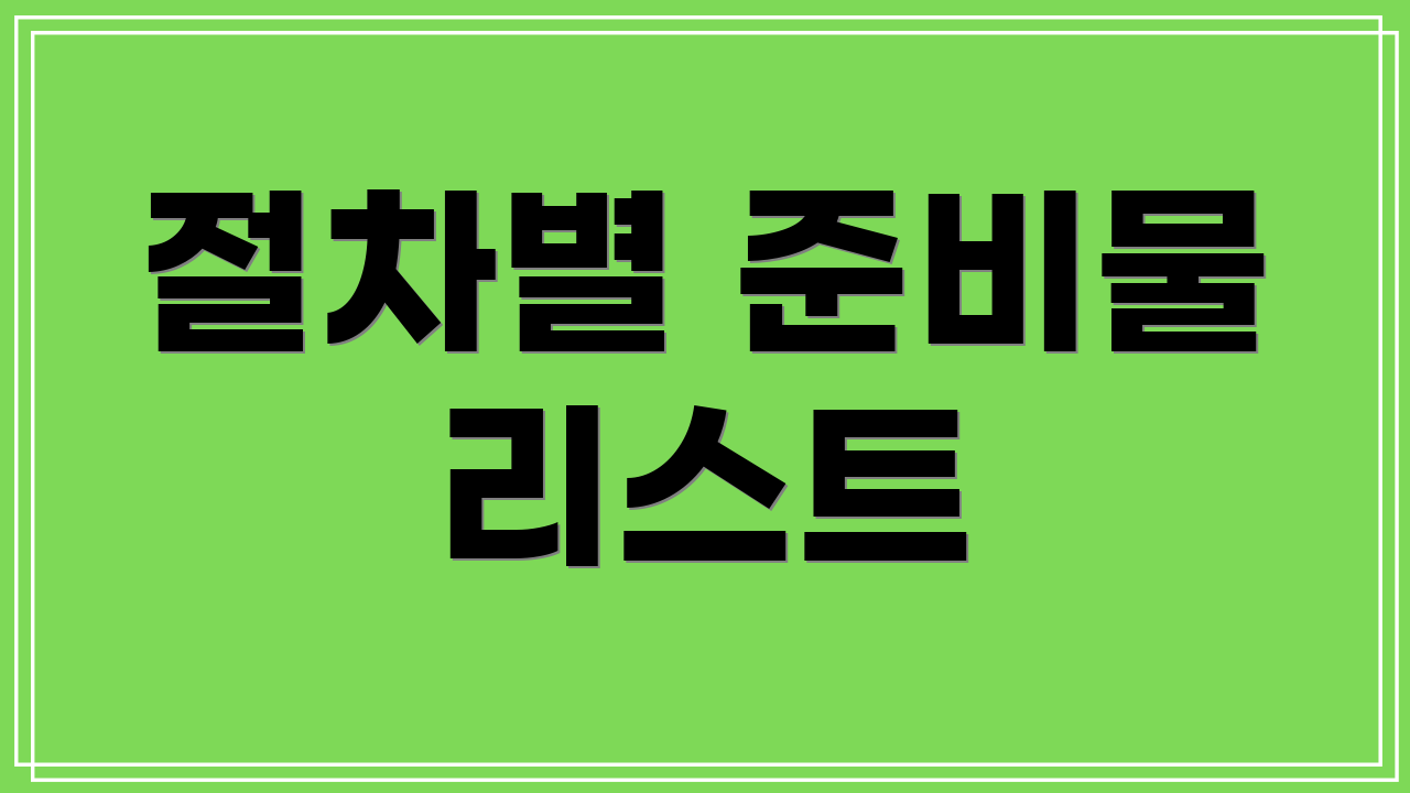 절차별 준비물 리스트