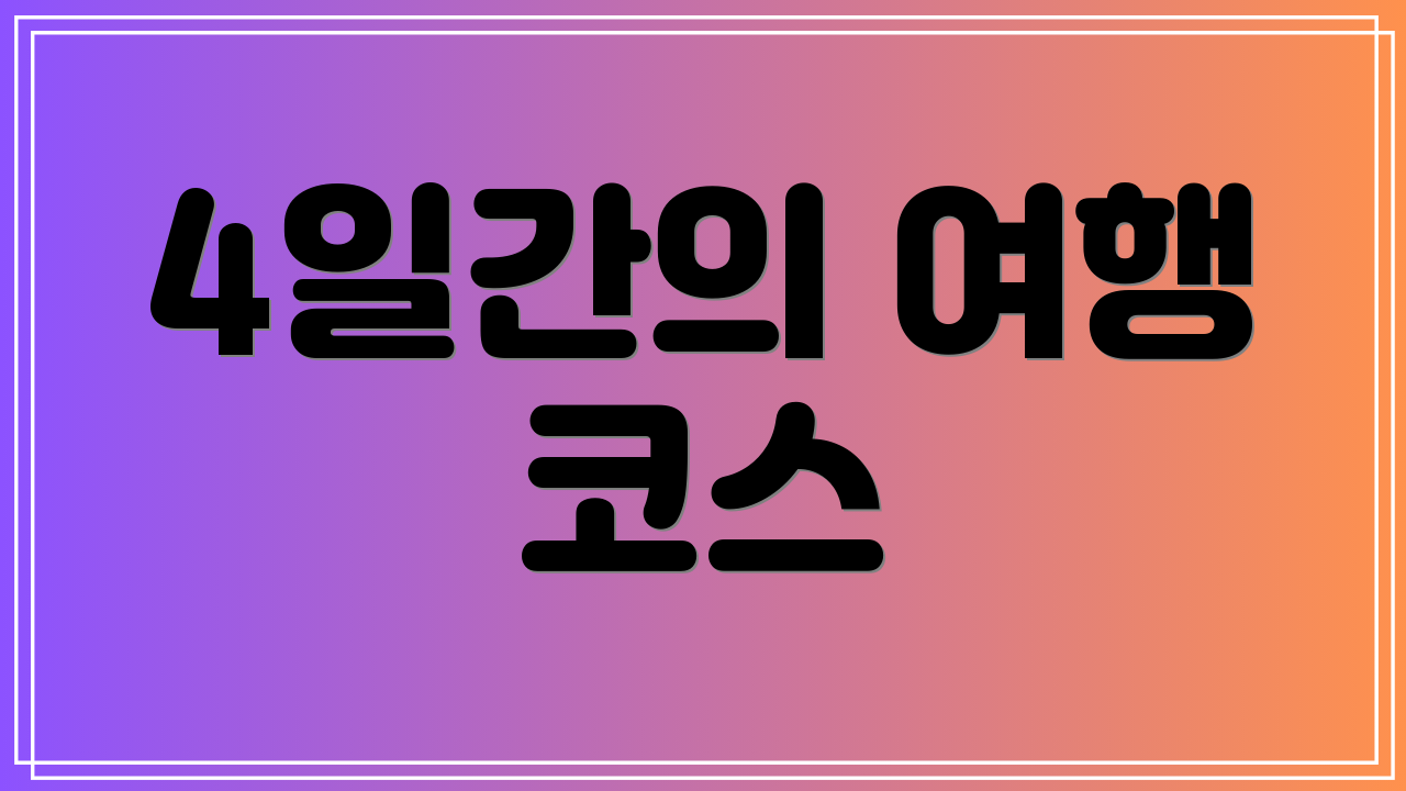 4일간의 여행 코스