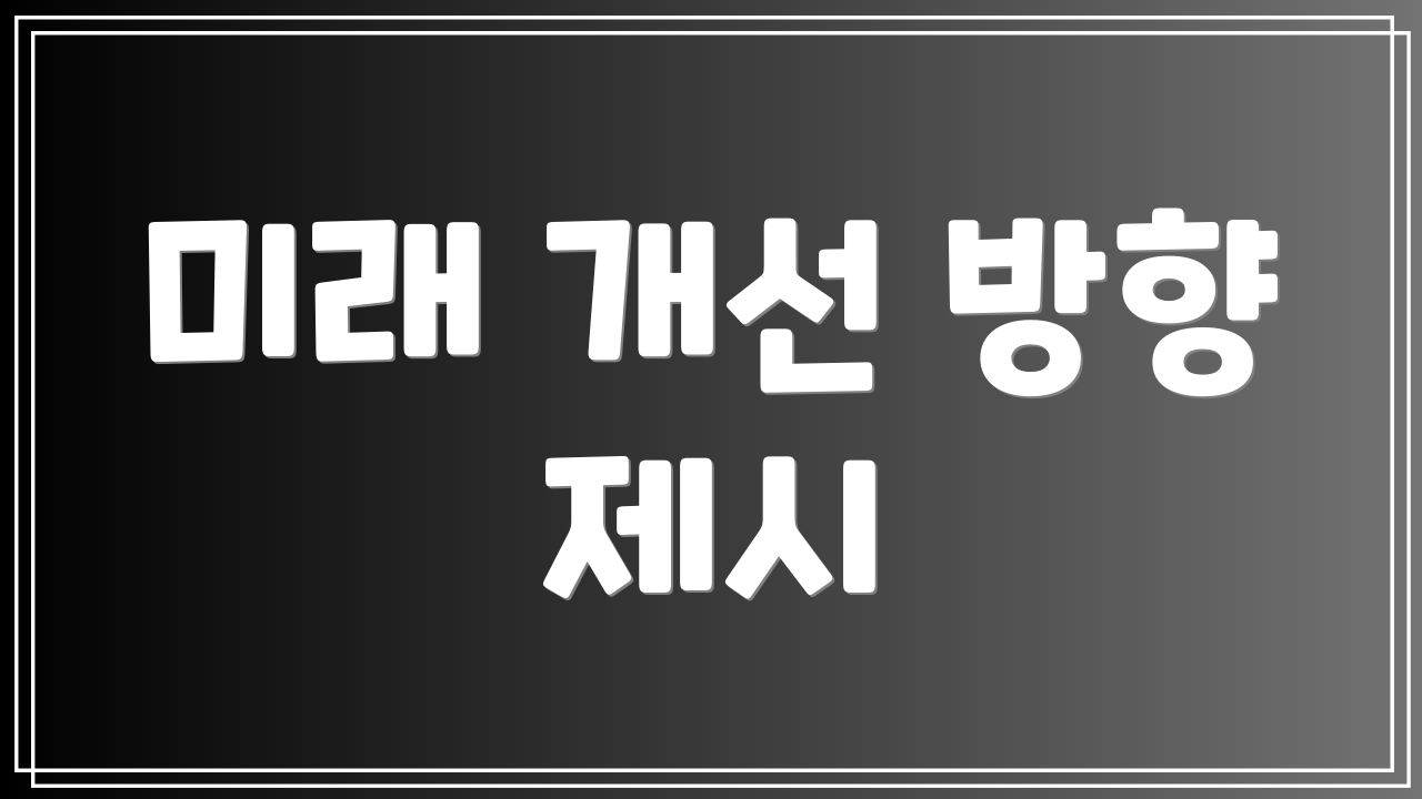 미래 개선 방향 제시