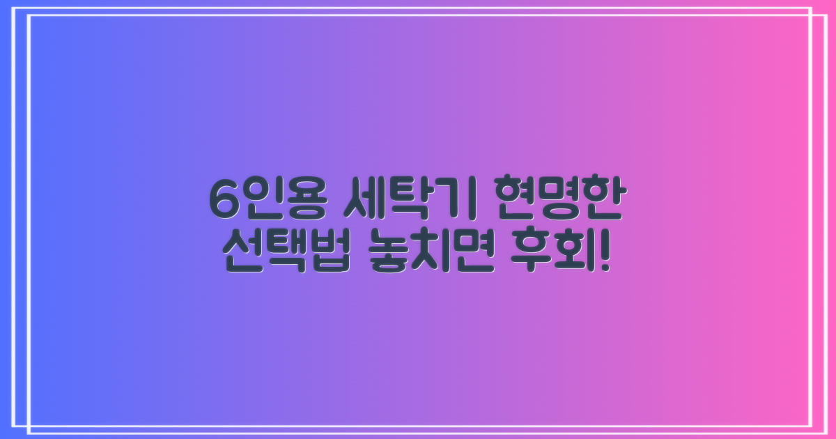 6인용 식기세척기, 제대로 고르세요!