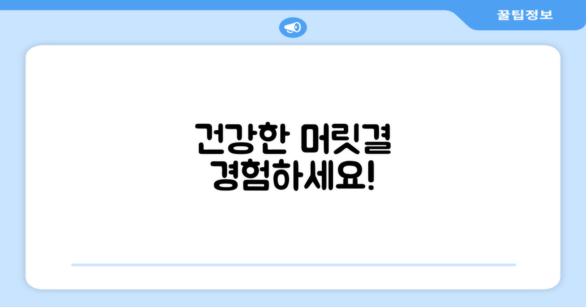 건강한 머릿결, 경험하세요!