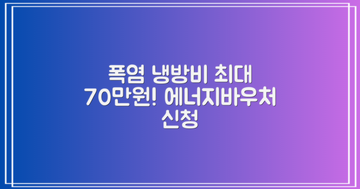 폭염 냉방비 최대 70만원! '에너지바우처' 신청 자격 완벽 가이드
