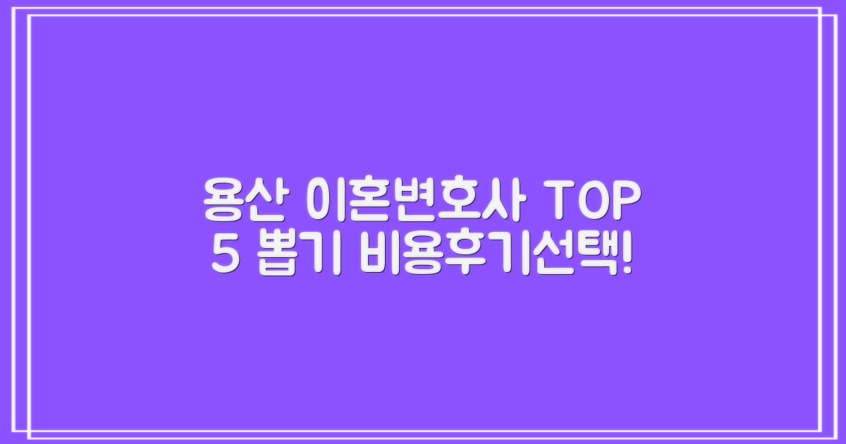 서울 용산구 이혼전문변호사 TOP 5: 비용, 후기, 나에게 맞는 선택은?