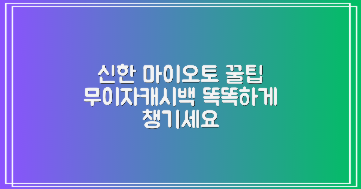 신한 마이오토: 무이자 할부와 캐시백, 똑똑하게 챙기는 방법